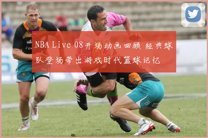NBA Live 08开场动画回顾 经典球队登场带出游戏时代篮球记忆