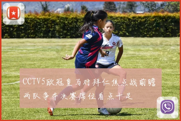 CCTV5欧冠皇马对拜仁焦点战前瞻 两队争夺决赛席位看点十足