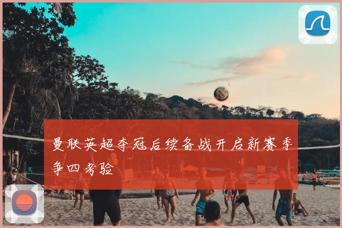 曼联英超夺冠后续备战开启新赛季争四考验